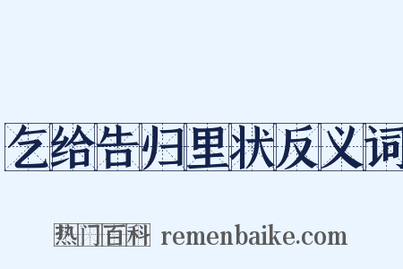 乞给告归里状反义词是什么意思的图片
